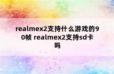 realmex2支持什么游戏的90帧 realmex2支持sd卡吗